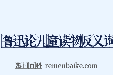 鲁迅论儿童读物反义词是什么意思的图片